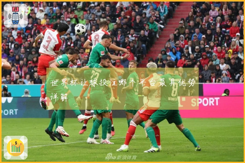 世界杯让球投注哪个平台最具优势详解
