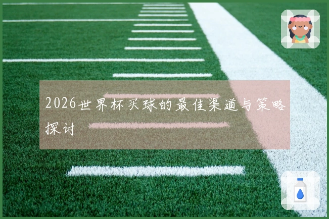2026世界杯买球的最佳渠道与策略探讨